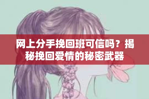 网上分手挽回班可信吗？揭秘挽回爱情的秘密武器