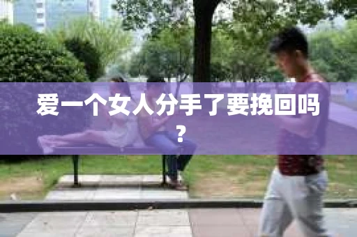 爱一个女人分手了要挽回吗？