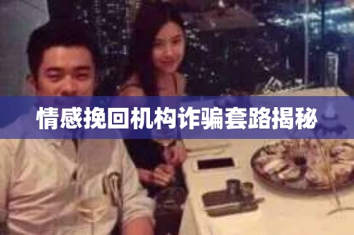情感挽回机构诈骗套路揭秘