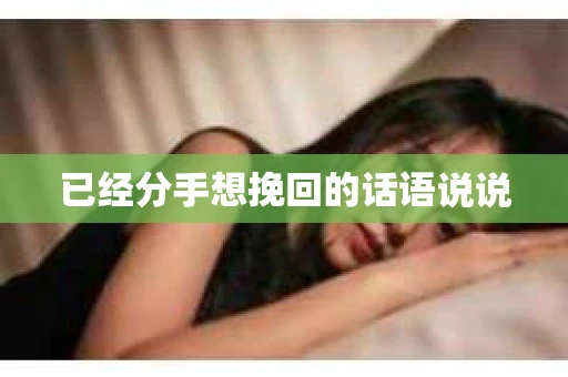 已经分手想挽回的话语说说