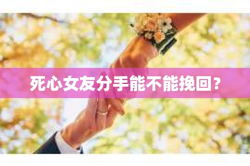 死心女友分手能不能挽回？