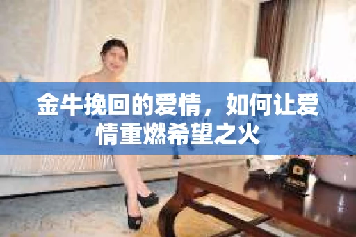 金牛挽回的爱情，如何让爱情重燃希望之火
