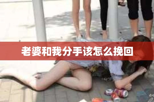 老婆和我分手该怎么挽回