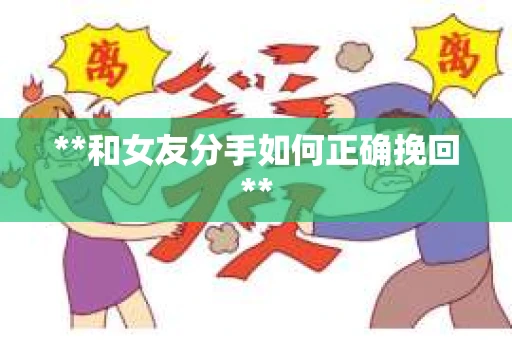 **和女友分手如何正确挽回**