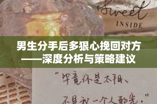 男生分手后多狠心挽回对方——深度分析与策略建议