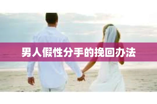 男人假性分手的挽回办法