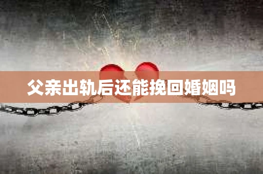 父亲出轨后还能挽回婚姻吗
