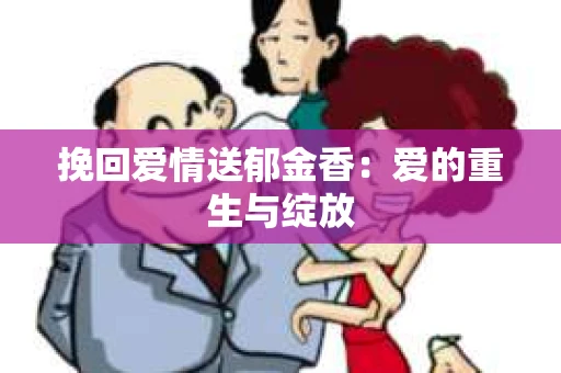 挽回爱情送郁金香：爱的重生与绽放