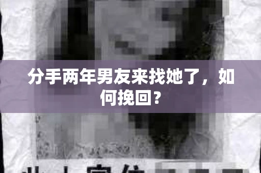 分手两年男友来找她了，如何挽回？