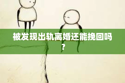 被发现出轨离婚还能挽回吗？