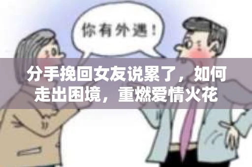 分手挽回女友说累了，如何走出困境，重燃爱情火花