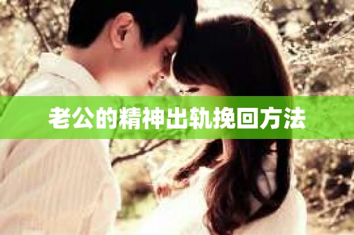 老公的精神出轨挽回方法