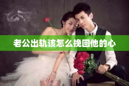 老公出轨该怎么挽回他的心