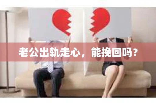 老公出轨走心，能挽回吗？