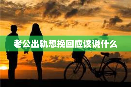 老公出轨想挽回应该说什么
