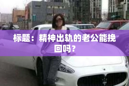 标题：精神出轨的老公能挽回吗？