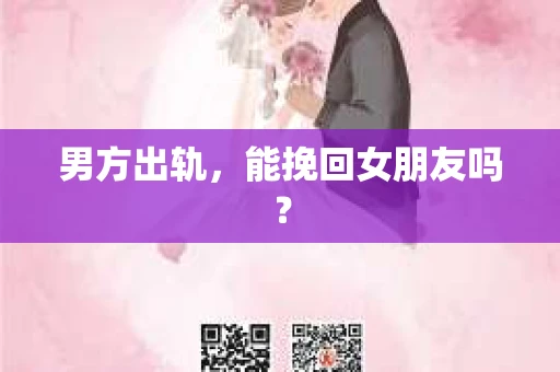 男方出轨，能挽回女朋友吗？