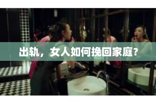 出轨，女人如何挽回家庭？