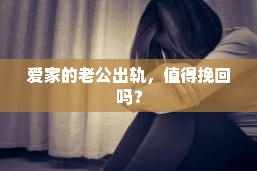 爱家的老公出轨，值得挽回吗？