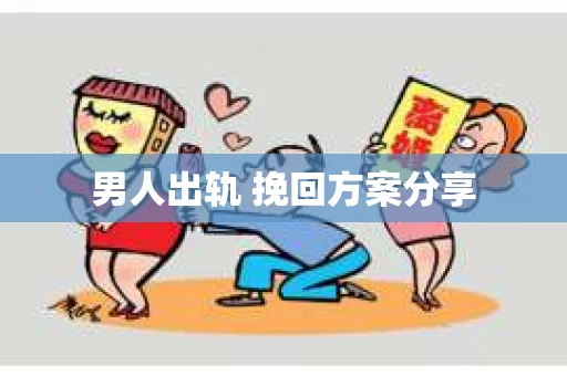 男人出轨 挽回方案分享