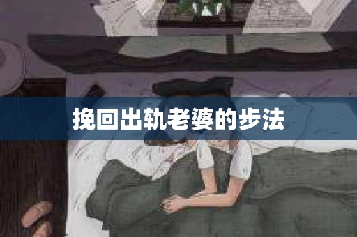挽回出轨老婆的步法