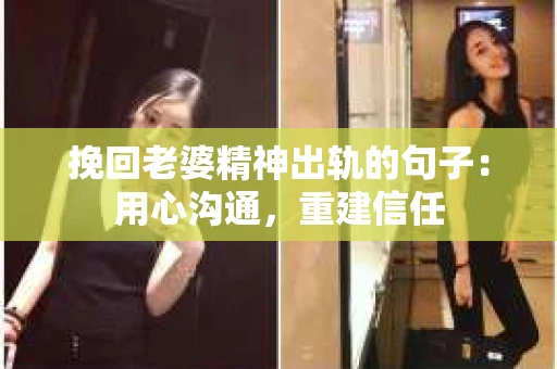 挽回老婆精神出轨的句子：用心沟通，重建信任