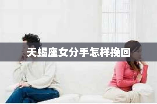 天蝎座女分手怎样挽回