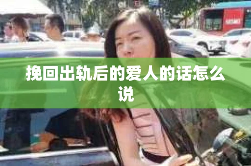 挽回出轨后的爱人的话怎么说