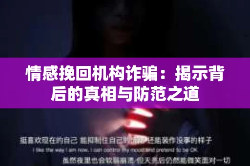 情感挽回机构诈骗：揭示背后的真相与防范之道