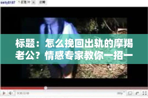 标题：怎么挽回出轨的摩羯老公？情感专家教你一招一式