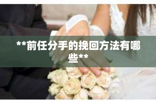 **前任分手的挽回方法有哪些**