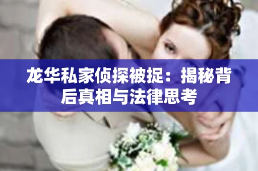 龙华私家侦探被捉：揭秘背后真相与法律思考