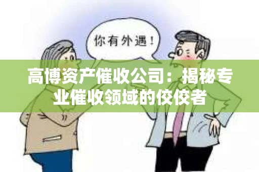 高博资产催收公司：揭秘专业催收领域的佼佼者