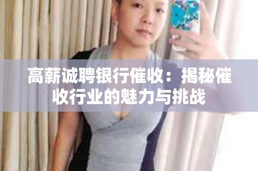 高薪诚聘银行催收：揭秘催收行业的魅力与挑战