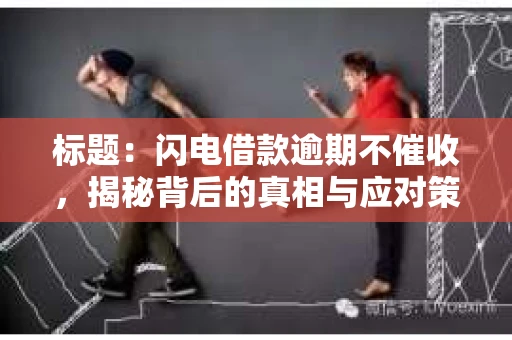 标题：闪电借款逾期不催收，揭秘背后的真相与应对策略