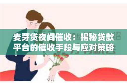 麦芽贷夜间催收：揭秘贷款平台的催收手段与应对策略