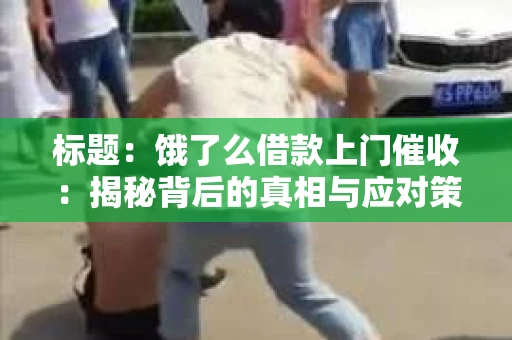 标题：饿了么借款上门催收：揭秘背后的真相与应对策略