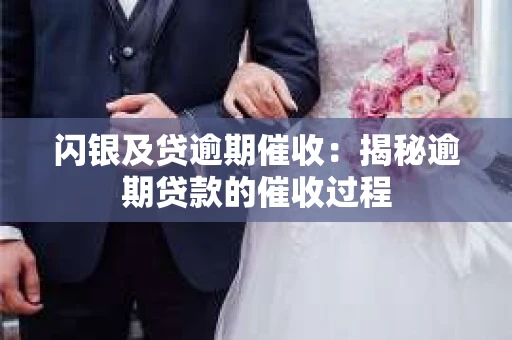 闪银及贷逾期催收：揭秘逾期贷款的催收过程