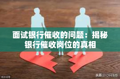 面试银行催收的问题：揭秘银行催收岗位的真相