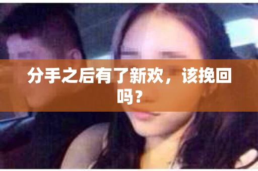 分手之后有了新欢，该挽回吗？