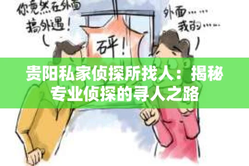 贵阳私家侦探所找人：揭秘专业侦探的寻人之路