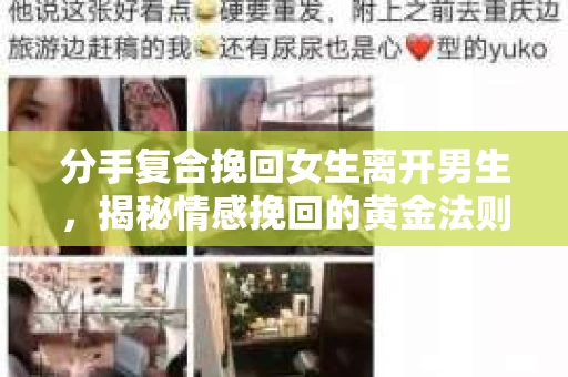 分手复合挽回女生离开男生，揭秘情感挽回的黄金法则