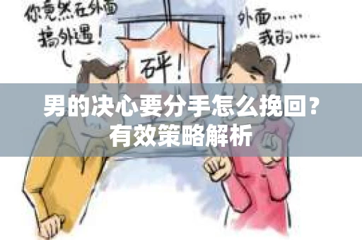 男的决心要分手怎么挽回？有效策略解析