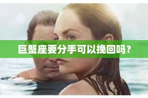 巨蟹座要分手可以挽回吗？