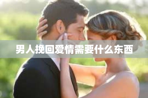 男人挽回爱情需要什么东西