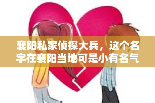 襄阳私家侦探大兵，这个名字在襄阳当地可是小有名气的。最近，有不少朋友都在问我：“襄阳私家侦探大兵在哪报名？”今天，我就来给大家详细解答一下这个问题。